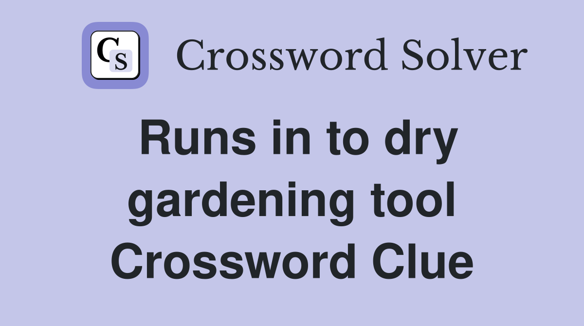 Runs in to dry gardening tool Crossword Clue
