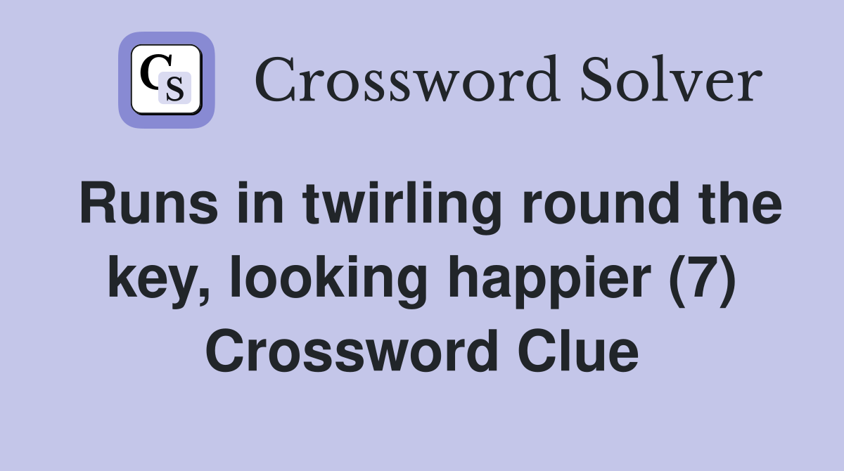 Runs in twirling round the key, looking happier (7) Crossword Clue