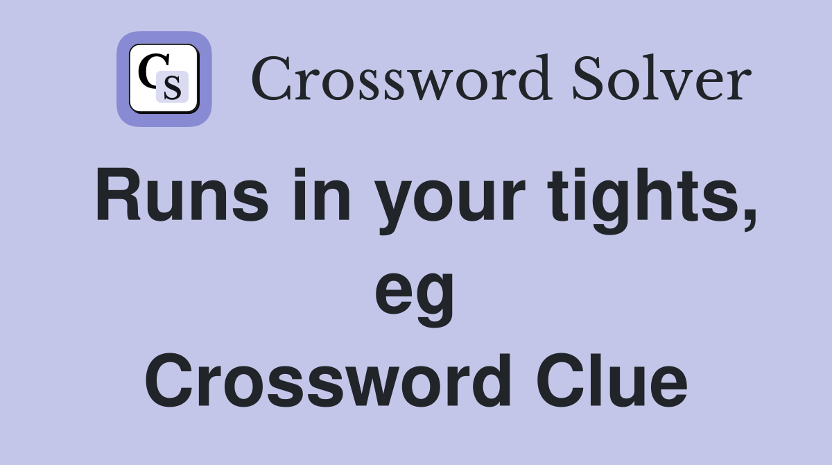 Runs in your tights, eg Crossword Clue