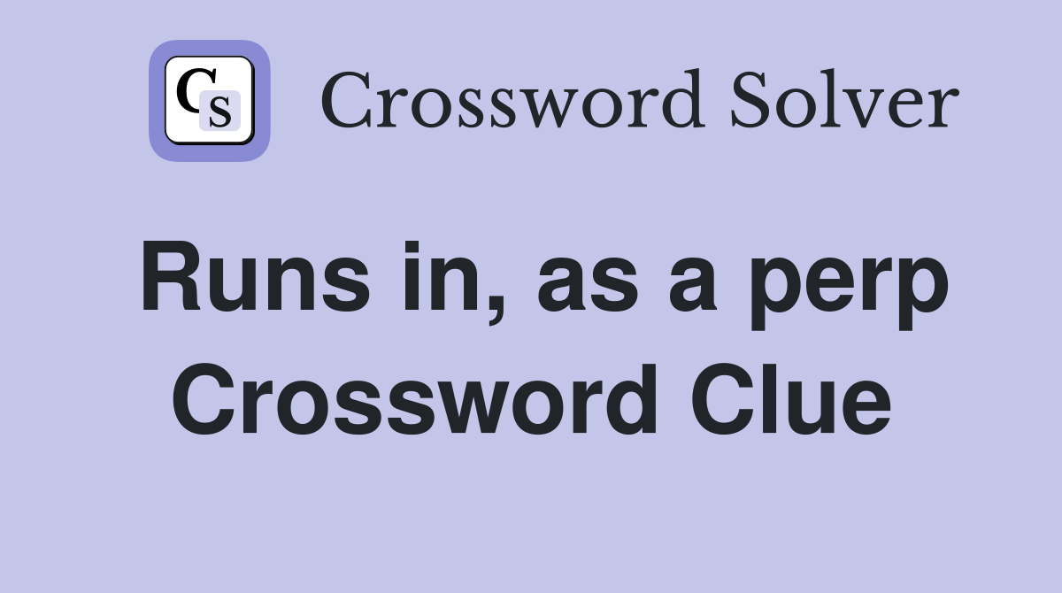 Runs in, as a perp Crossword Clue