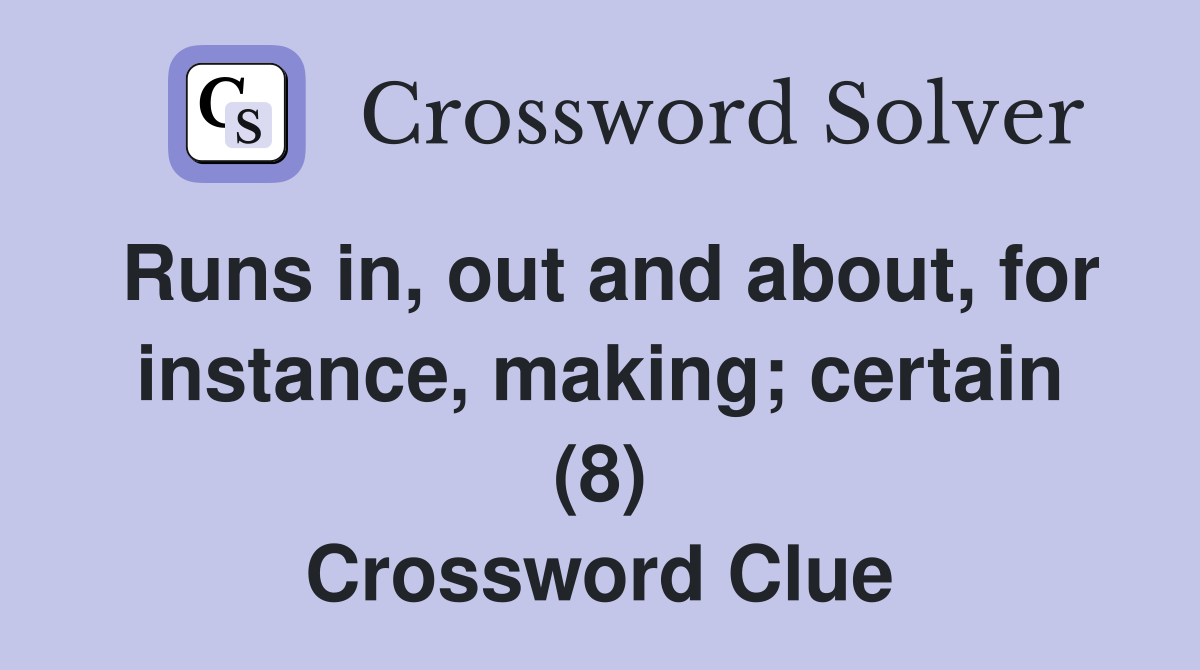 Runs in, out and about, for instance, making; certain (8) Crossword Clue