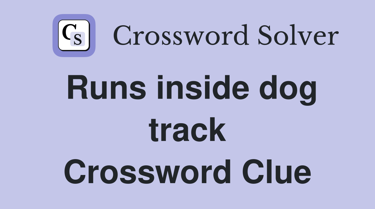 Runs inside dog track Crossword Clue