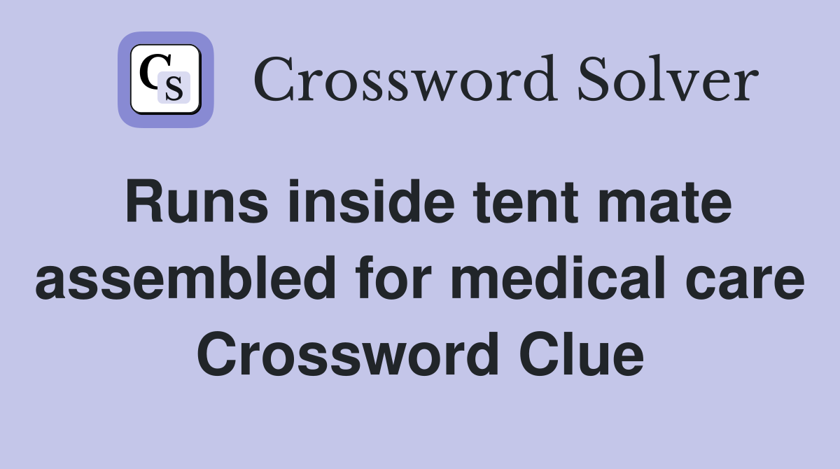 Runs inside tent mate assembled for medical care Crossword Clue