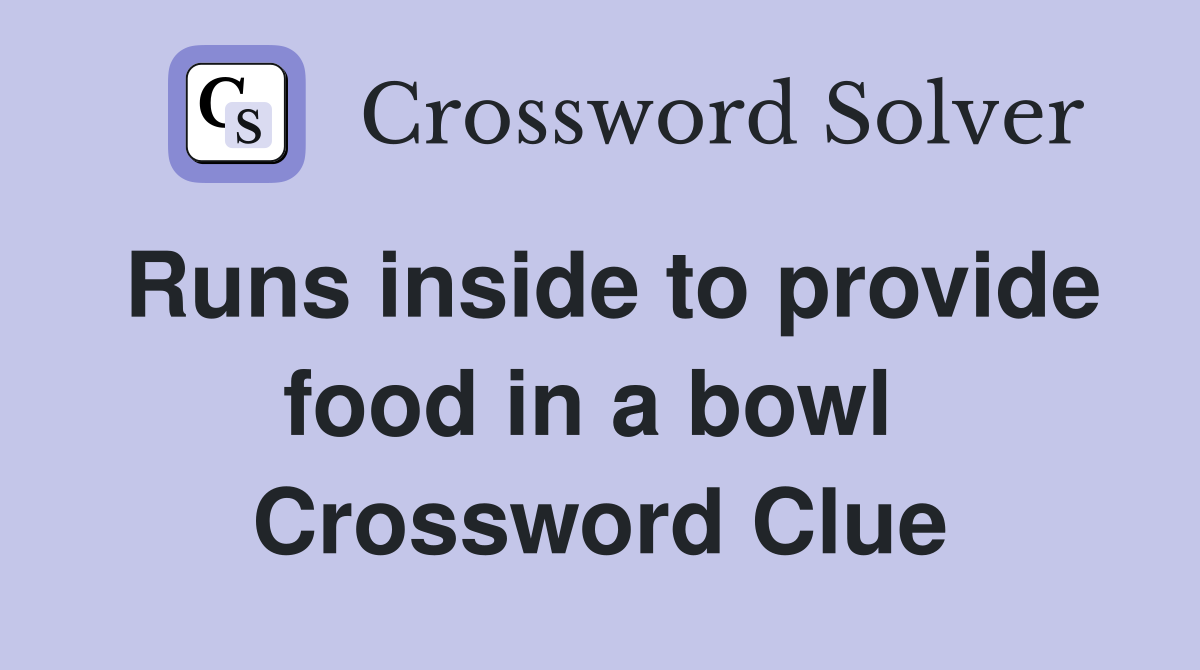 Runs inside to provide food in a bowl  Crossword Clue