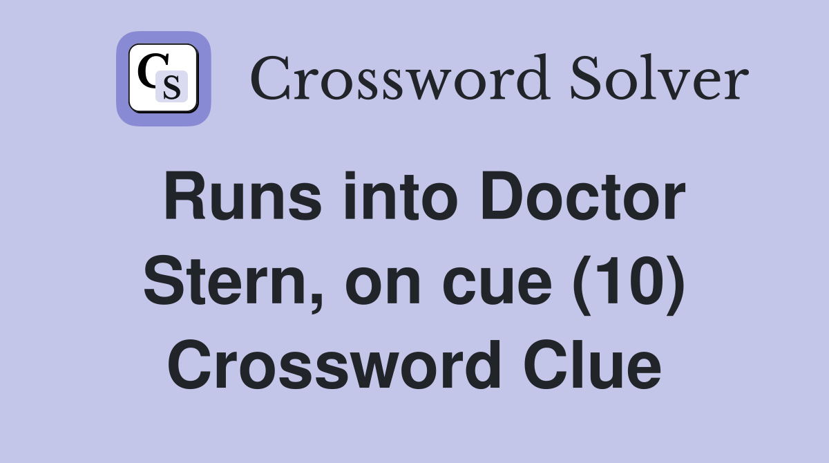 Runs into Doctor Stern, on cue (10) Crossword Clue