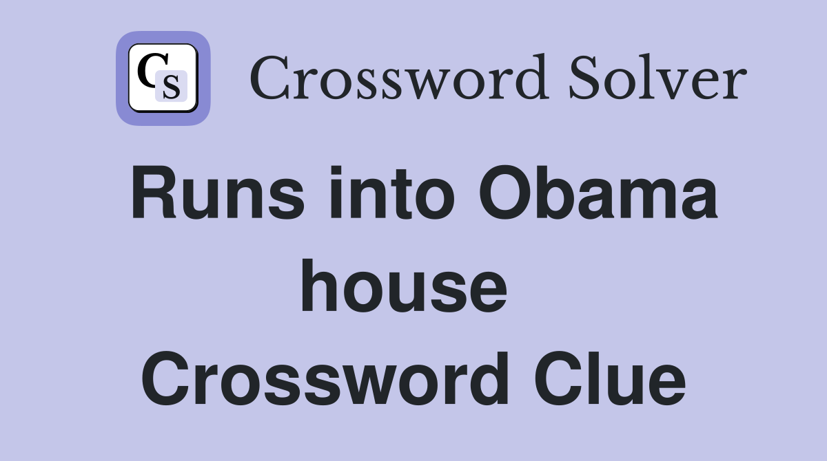 Runs into Obama house  Crossword Clue
