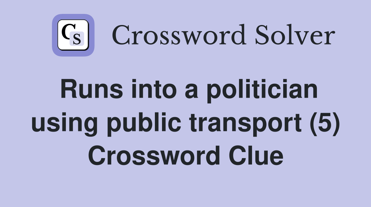 Runs into a politician using public transport (5) Crossword Clue
