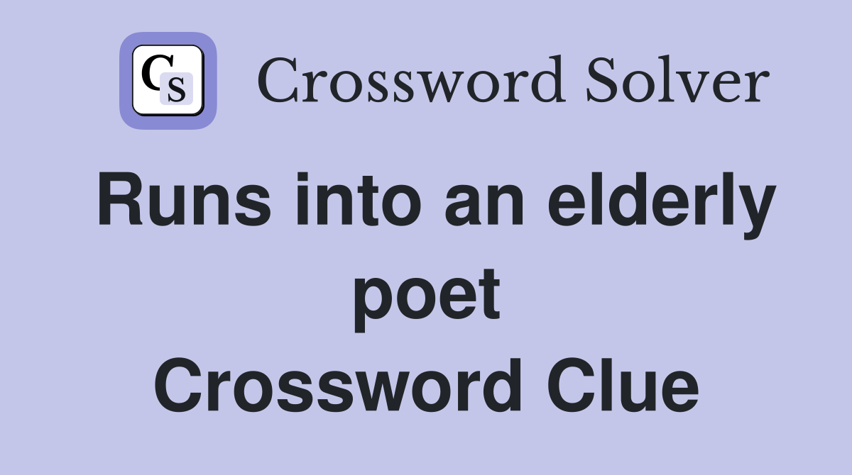 Runs into an elderly poet Crossword Clue