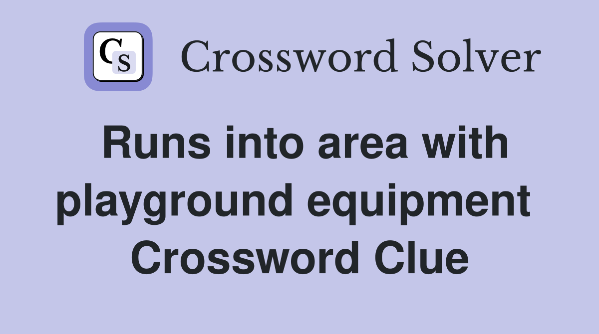 Runs into area with playground equipment  Crossword Clue