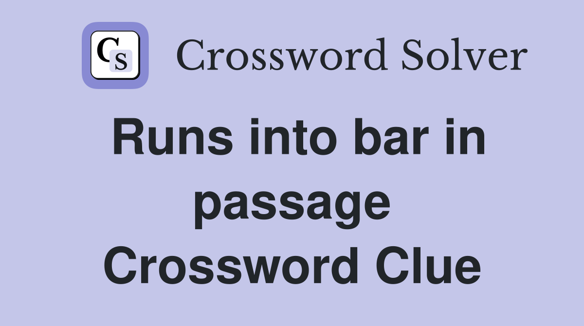 Runs into bar in passage Crossword Clue