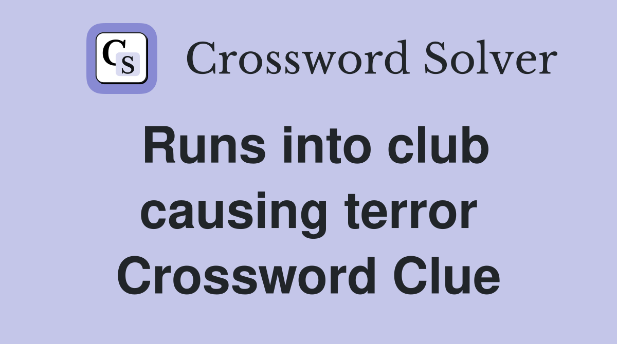 Runs into club causing terror Crossword Clue
