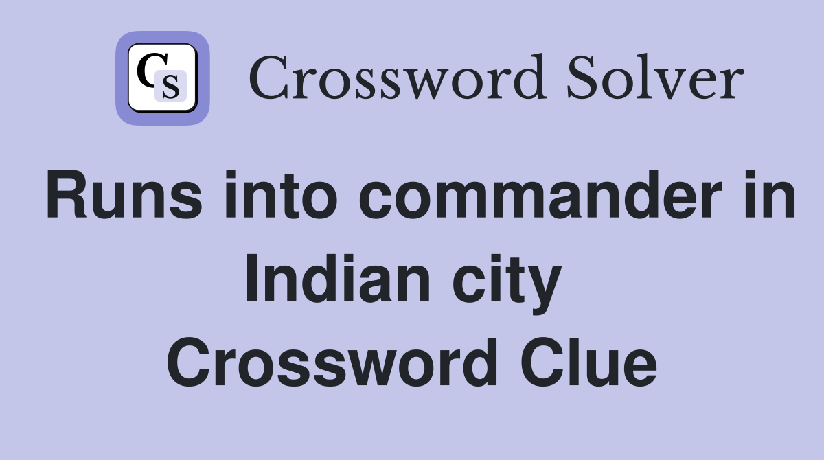 Runs into commander in Indian city  Crossword Clue