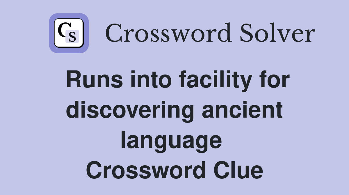 Runs into facility for discovering ancient language  Crossword Clue