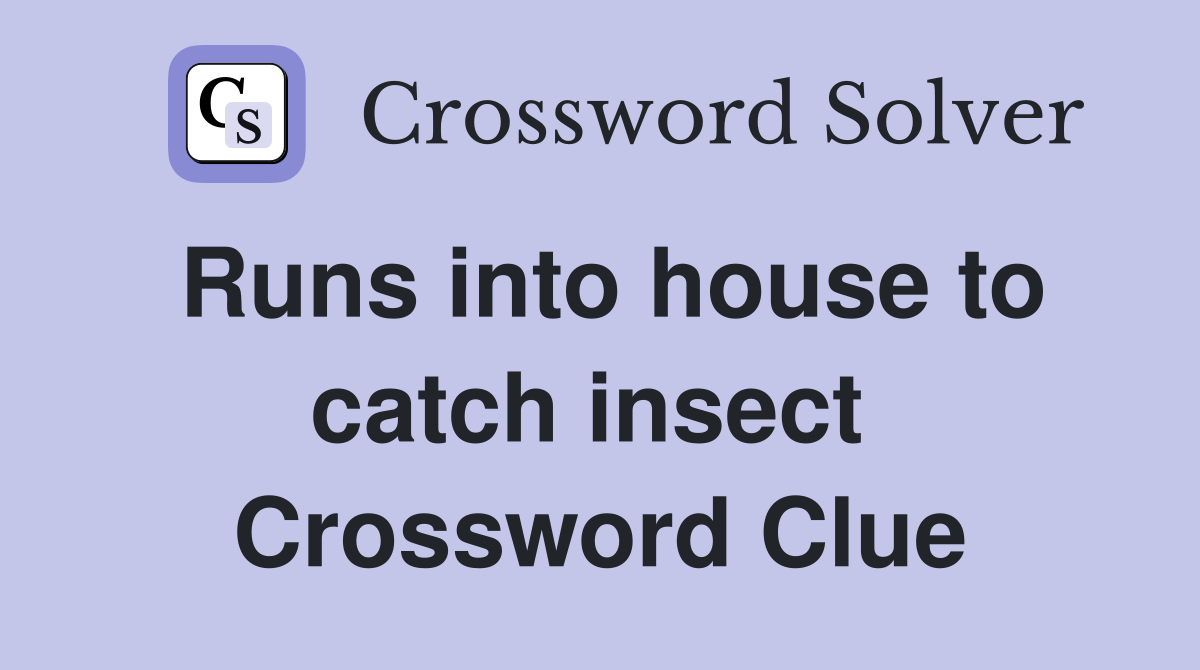 Runs into house to catch insect  Crossword Clue