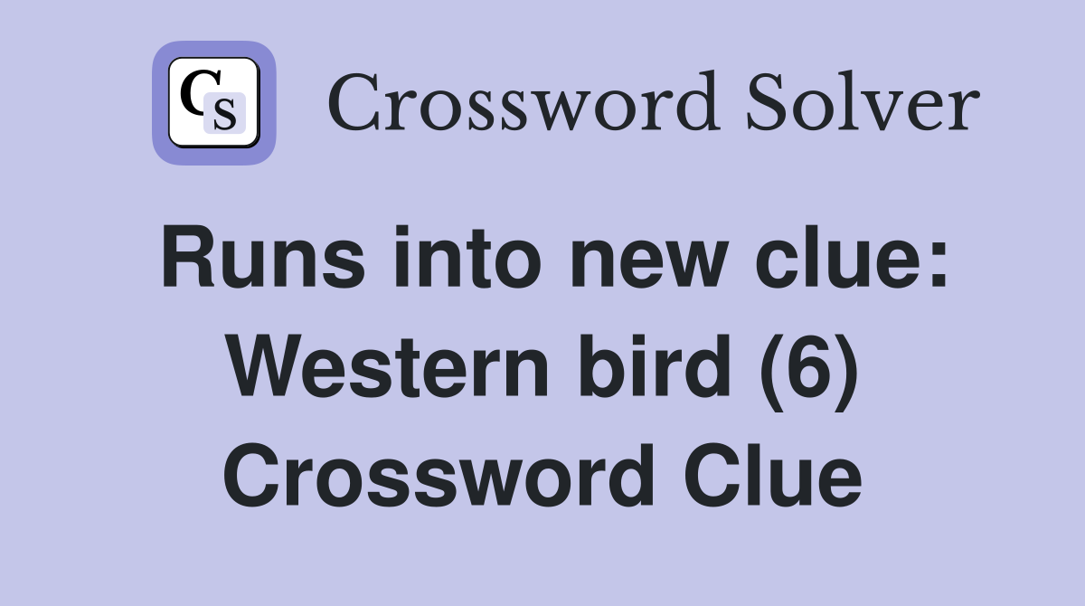 Runs into new clue: Western bird (6) Crossword Clue