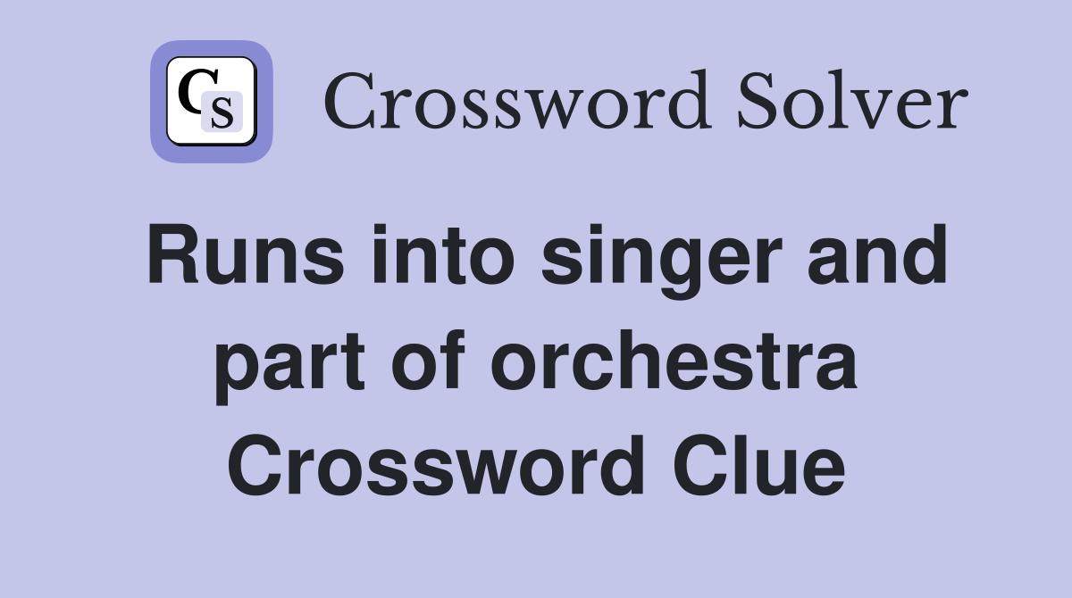 Runs into singer and part of orchestra Crossword Clue