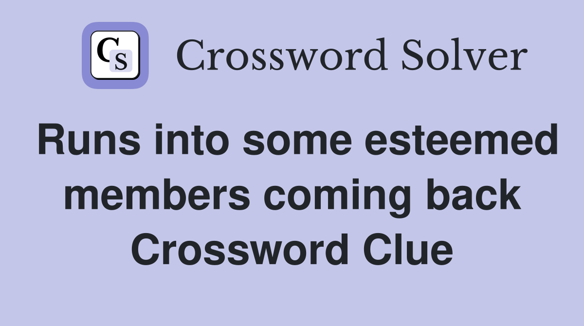 Runs into some esteemed members coming back Crossword Clue