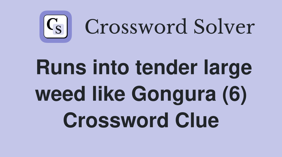 Runs into tender large weed like Gongura (6) Crossword Clue