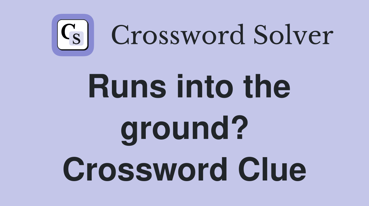 Runs into the ground? Crossword Clue