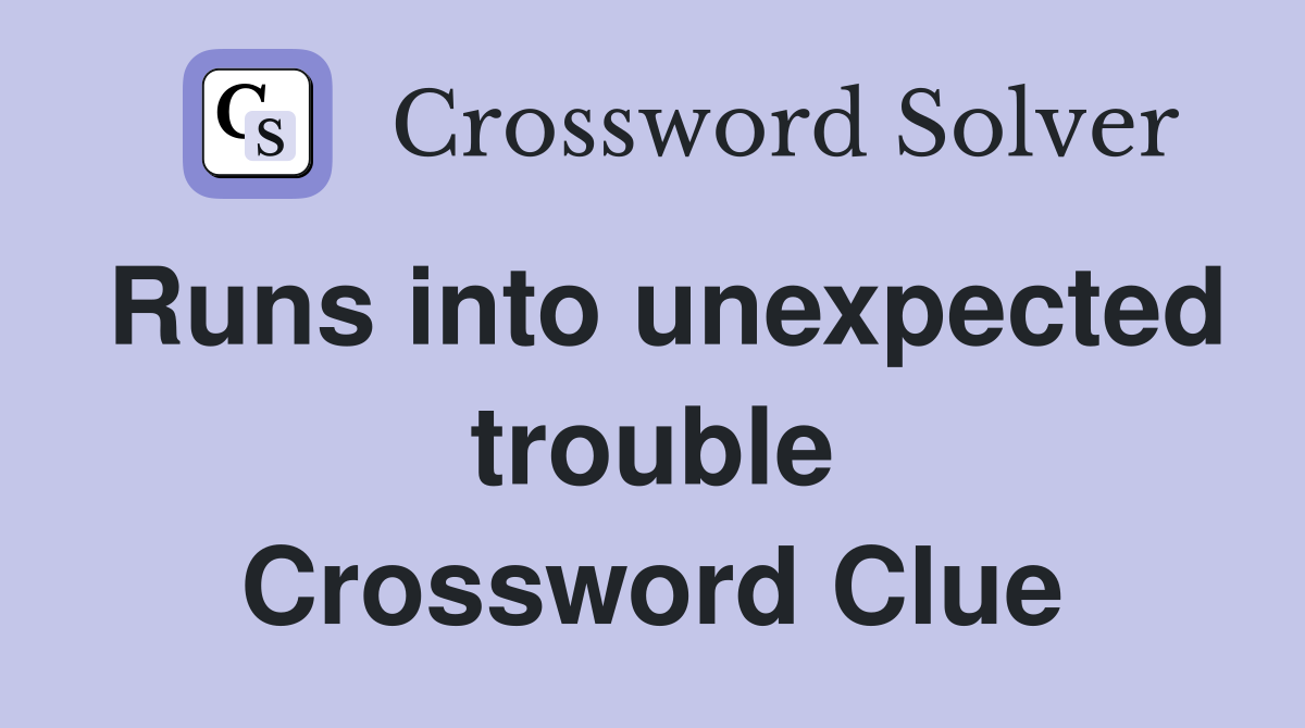 Runs into unexpected trouble Crossword Clue