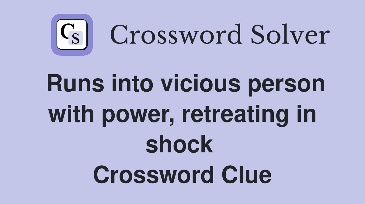 Runs into vicious person with power, retreating in shock  Crossword Clue
