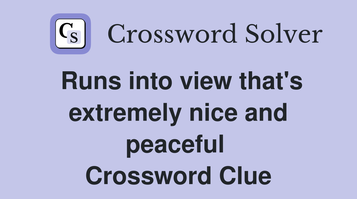 Runs into view that's extremely nice and peaceful  Crossword Clue