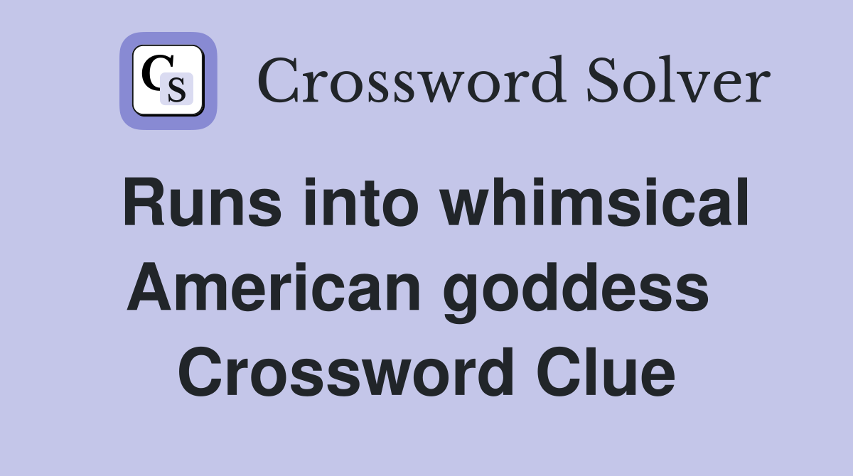 Runs into whimsical American goddess  Crossword Clue
