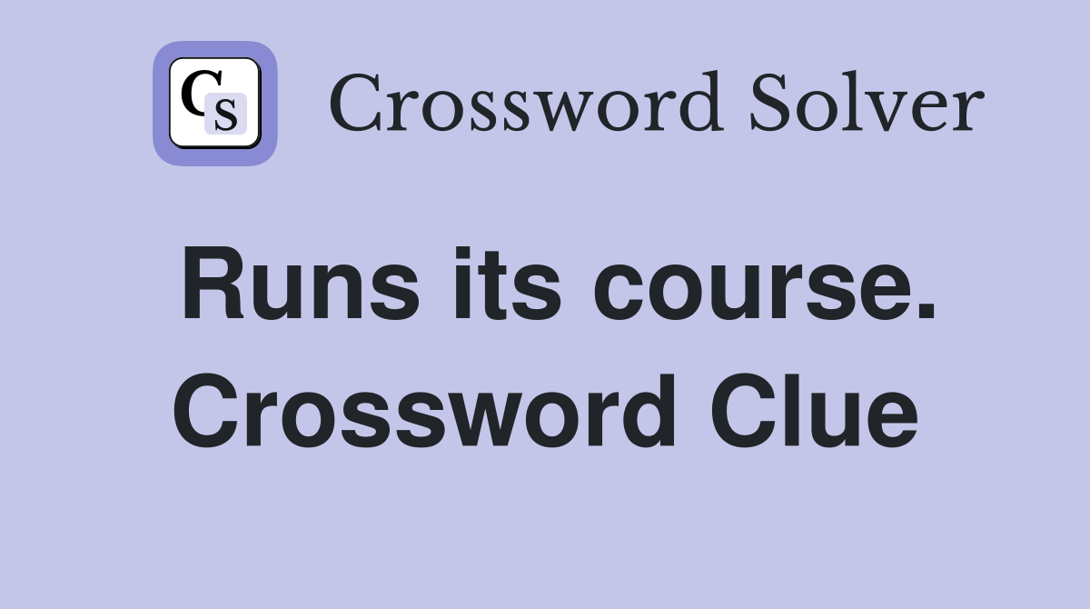 Runs its course. Crossword Clue