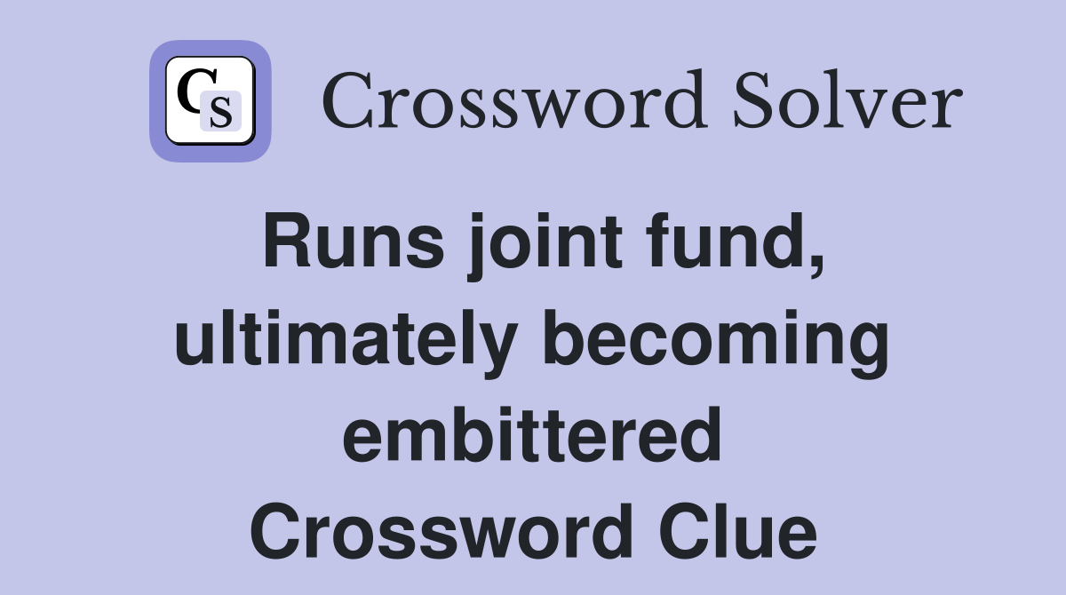 Runs joint fund, ultimately becoming embittered Crossword Clue