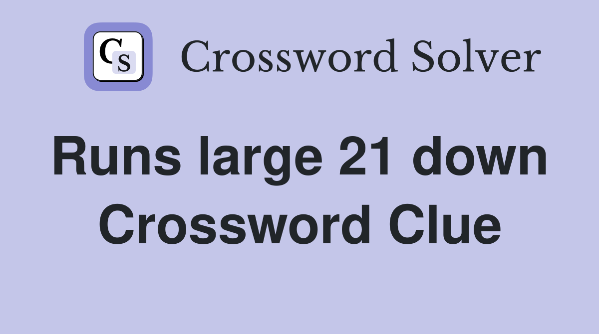 Runs large 21 down  Crossword Clue