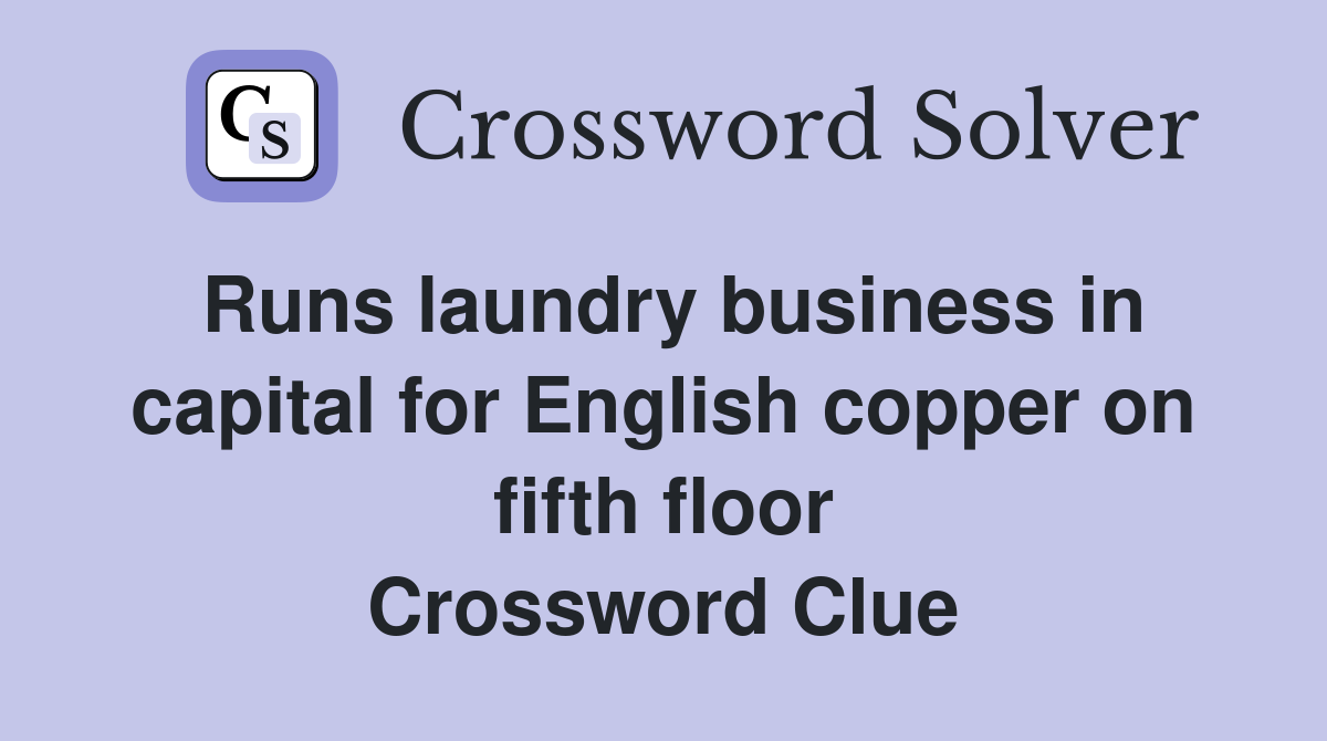 Runs laundry business in capital for English copper on fifth floor Crossword Clue