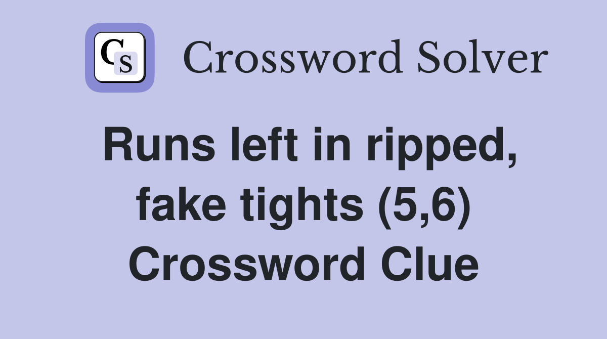 Runs left in ripped, fake tights (5,6) Crossword Clue