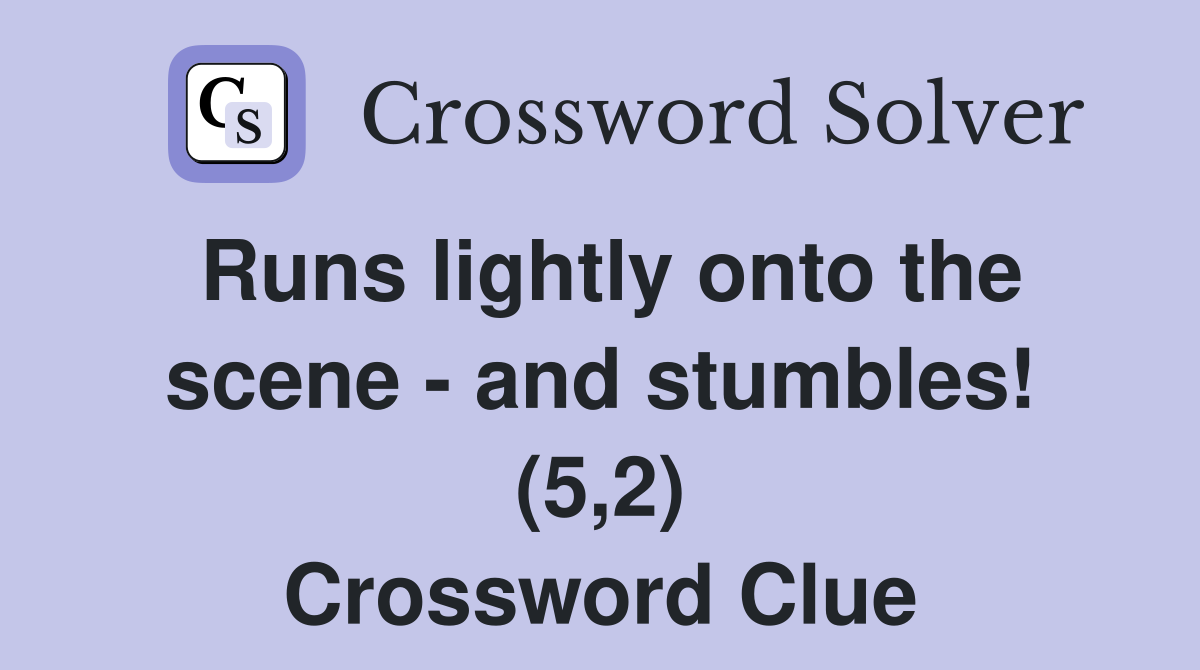 Runs lightly onto the scene - and stumbles! (5,2) Crossword Clue