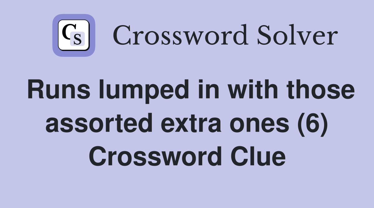 Runs lumped in with those assorted extra ones (6) Crossword Clue
