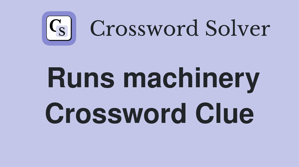Runs machinery Crossword Clue