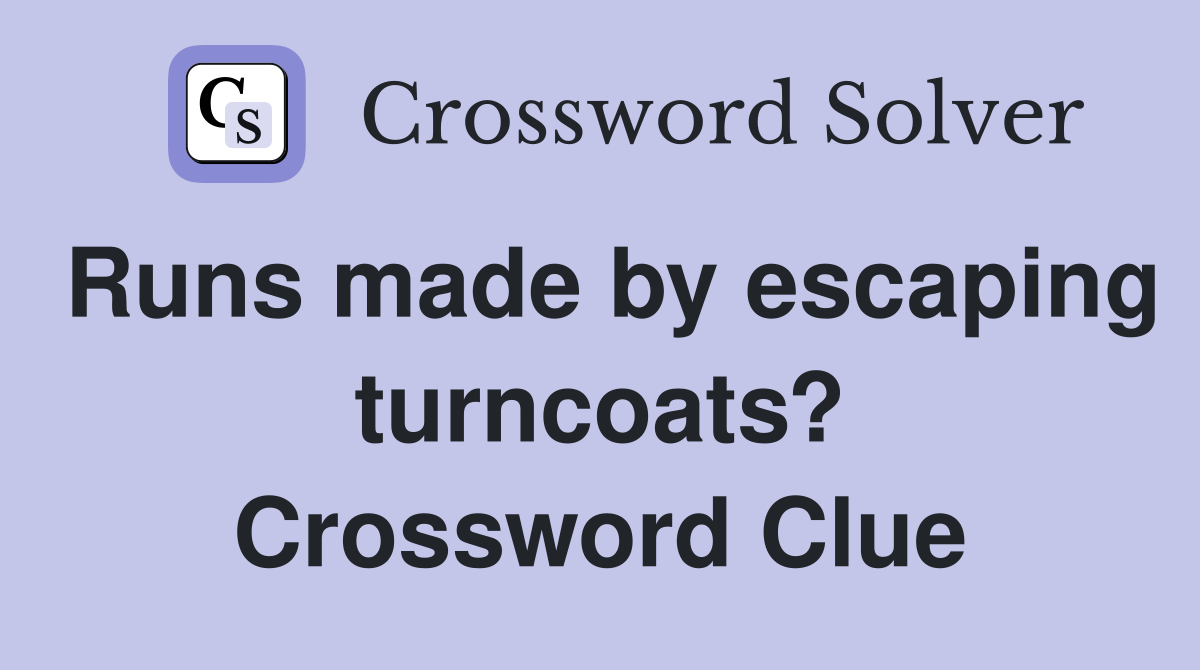 Runs made by escaping turncoats? Crossword Clue