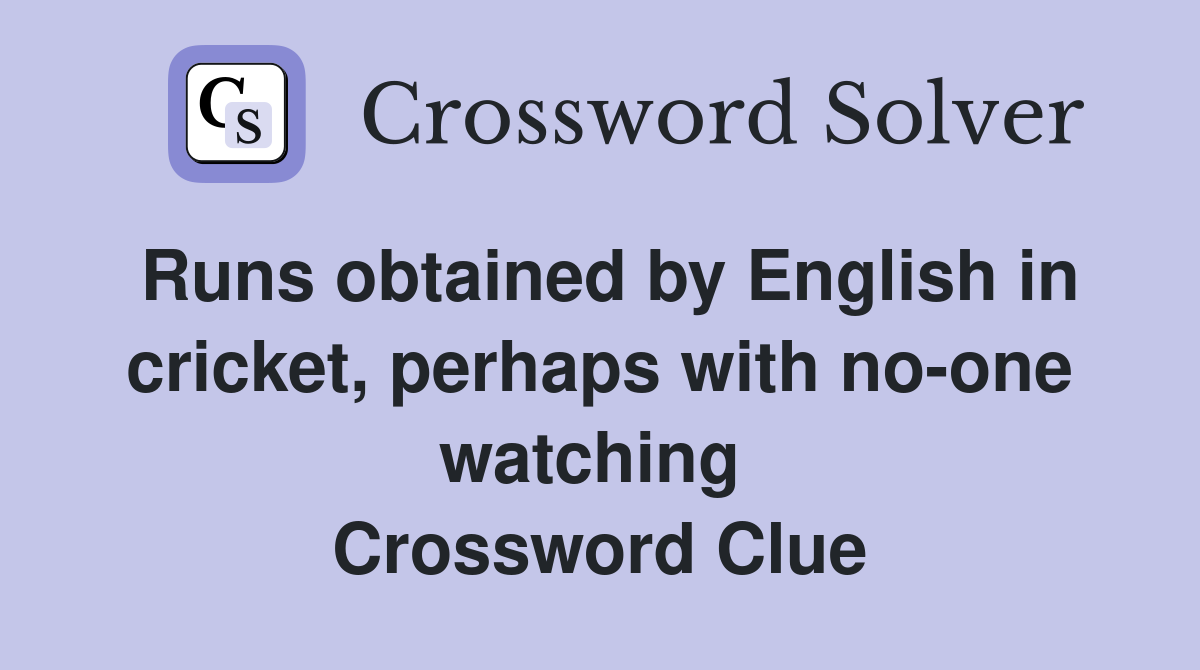 Runs obtained by English in cricket, perhaps with no-one watching  Crossword Clue