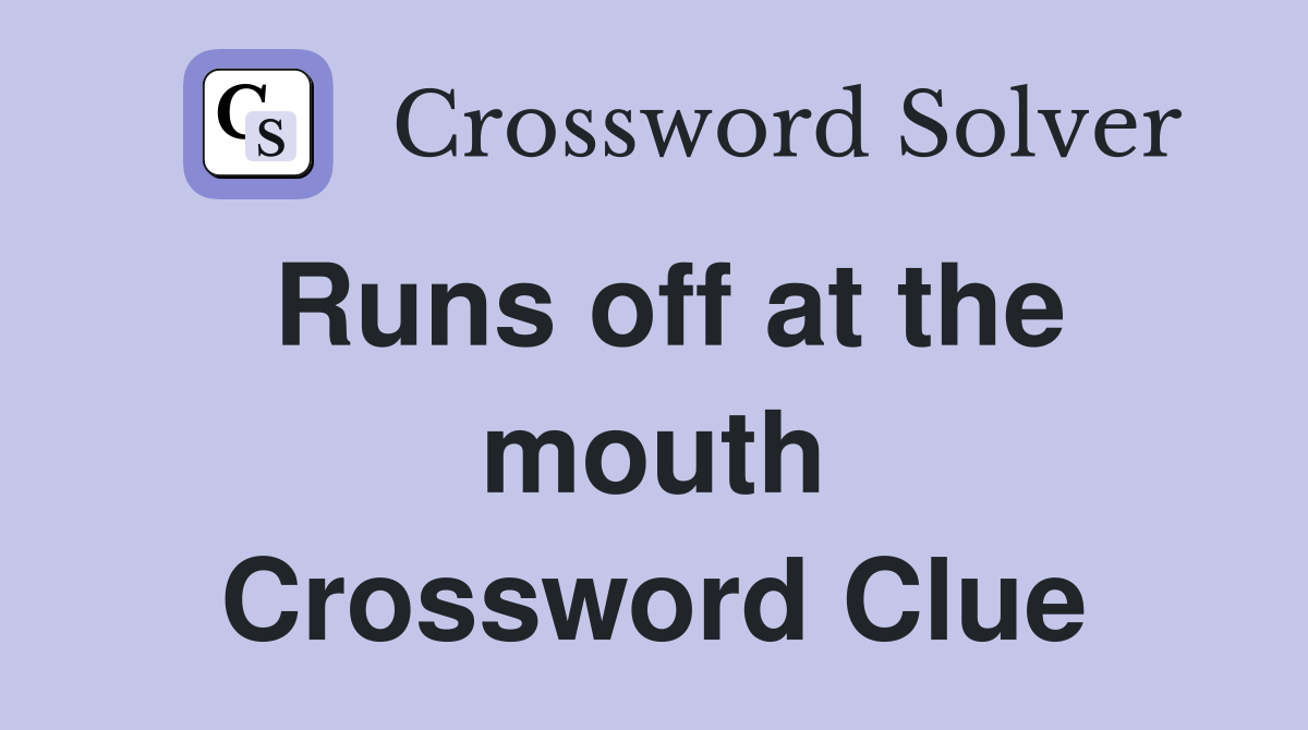 Runs off at the mouth Crossword Clue