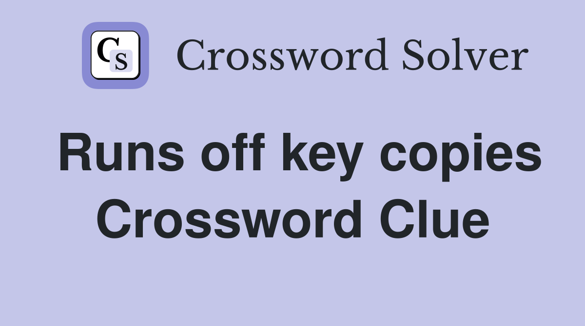 Runs off key copies Crossword Clue