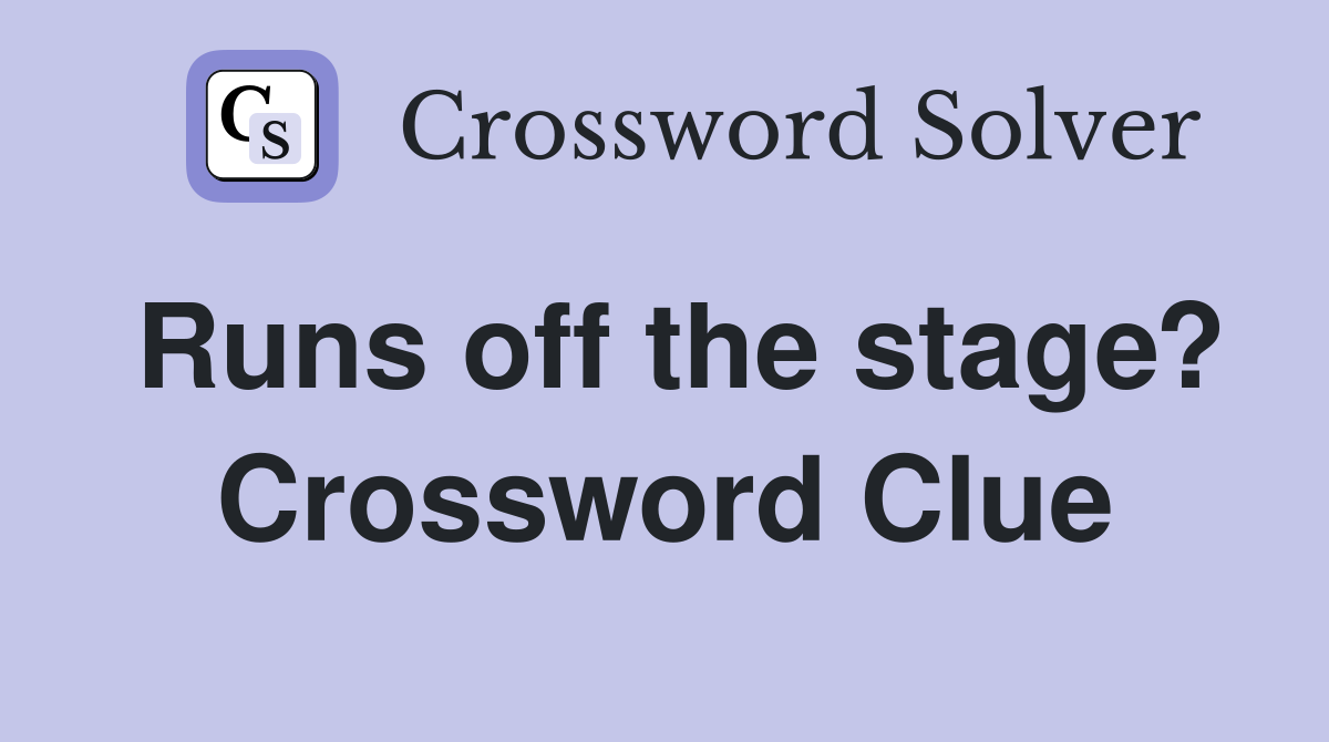Runs off the stage? Crossword Clue