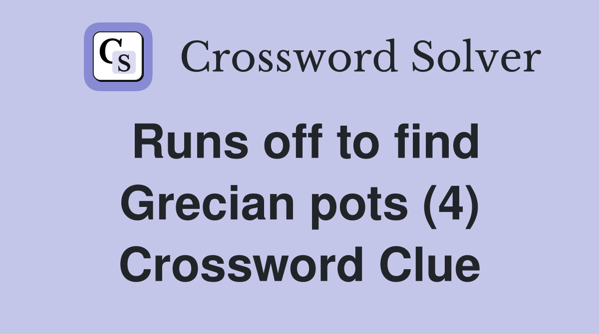 Runs off to find Grecian pots (4) Crossword Clue