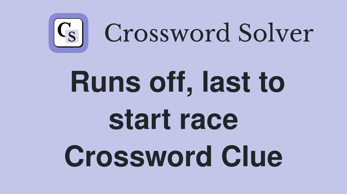 Runs off, last to start race Crossword Clue