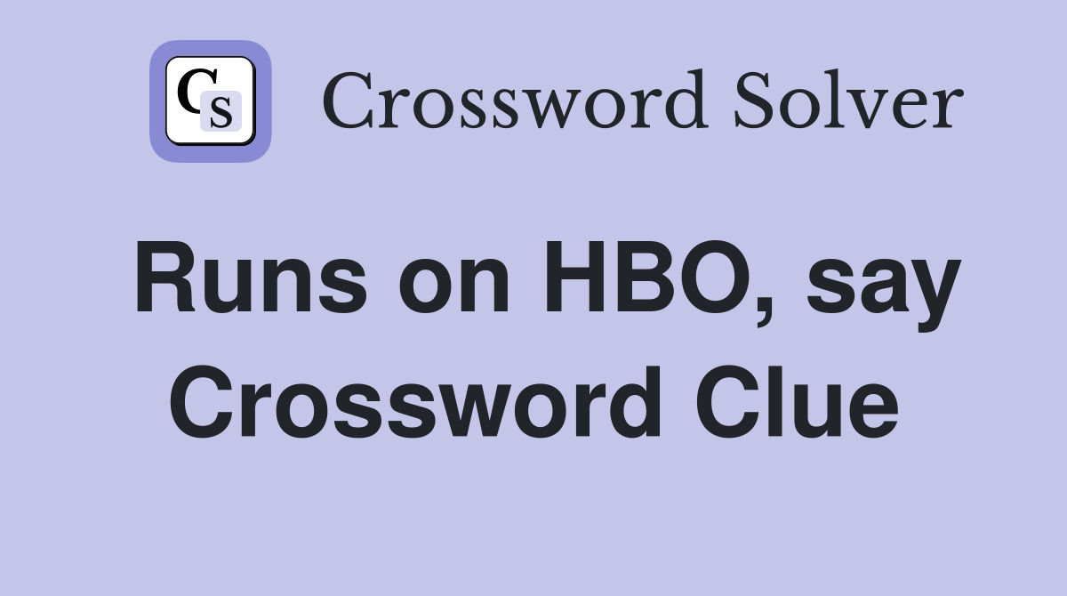 Runs on HBO, say Crossword Clue