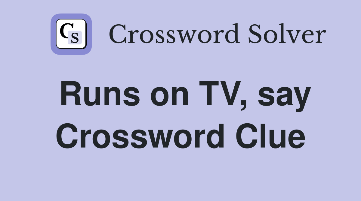 Runs on TV, say Crossword Clue