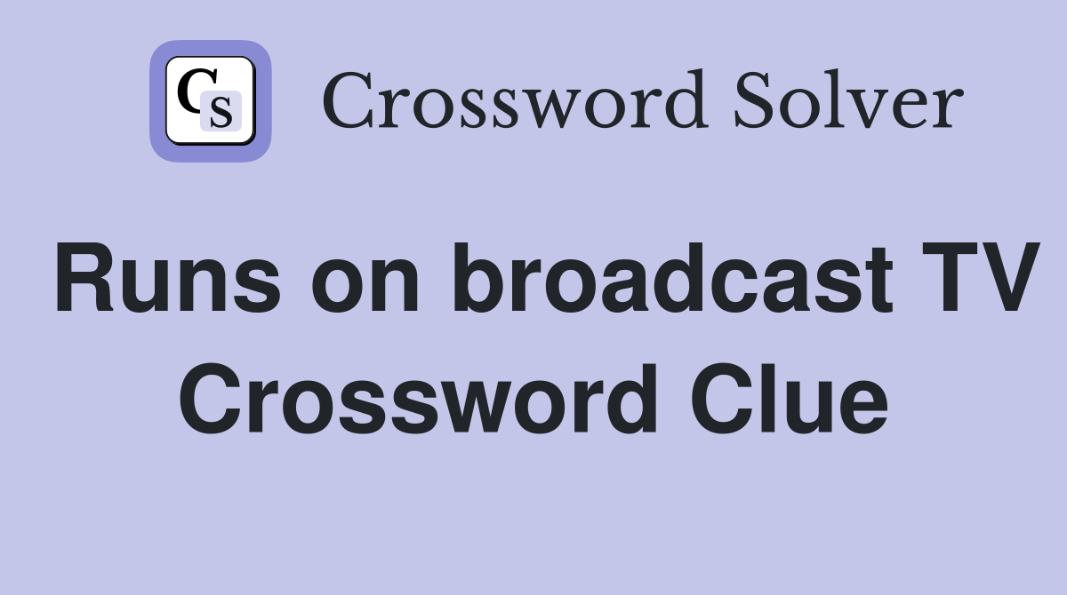 Runs on broadcast TV Crossword Clue