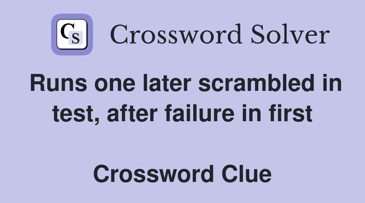 Runs one later scrambled in test, after failure in first  Crossword Clue