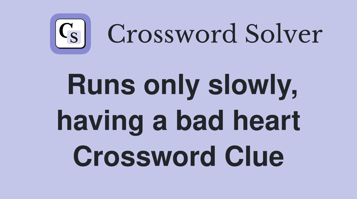 Runs only slowly, having a bad heart Crossword Clue