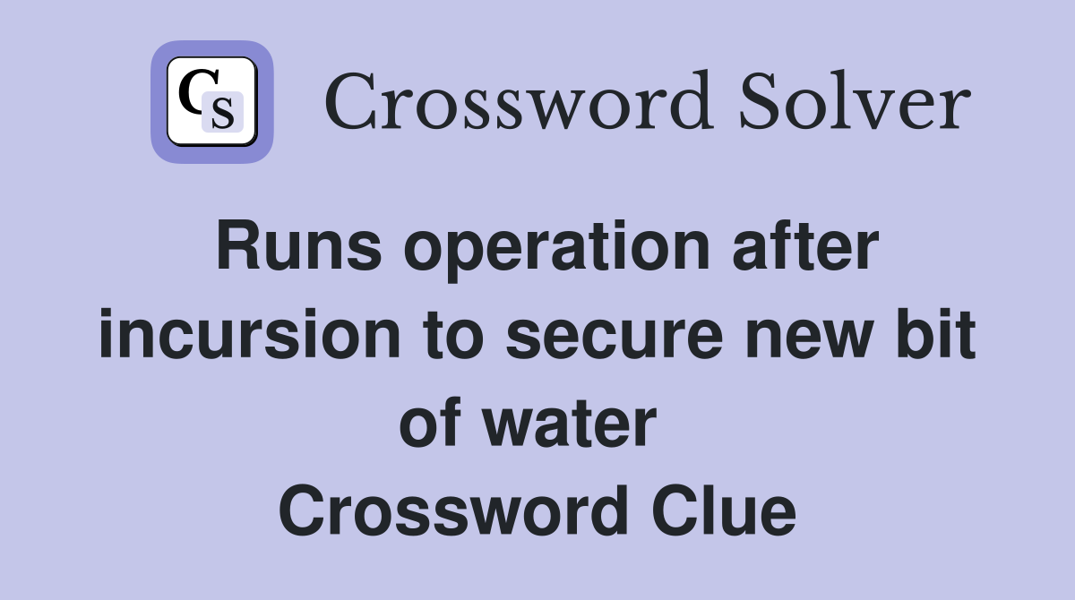 Runs operation after incursion to secure new bit of water  Crossword Clue