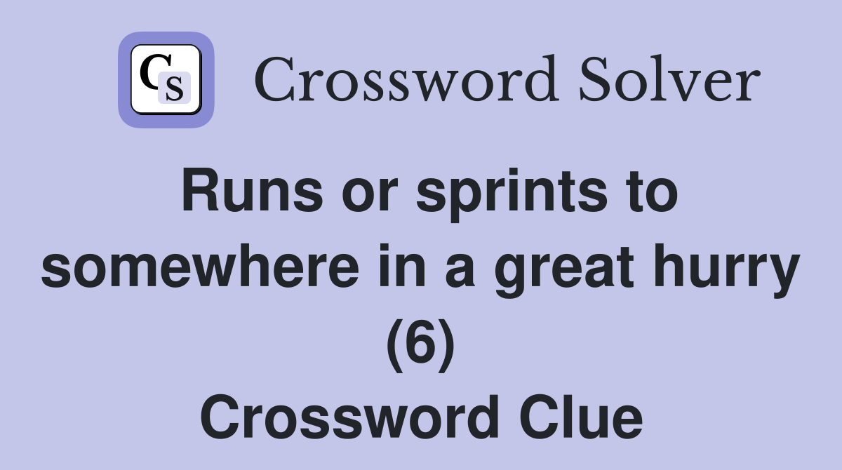 Runs or sprints to somewhere in a great hurry (6) Crossword Clue