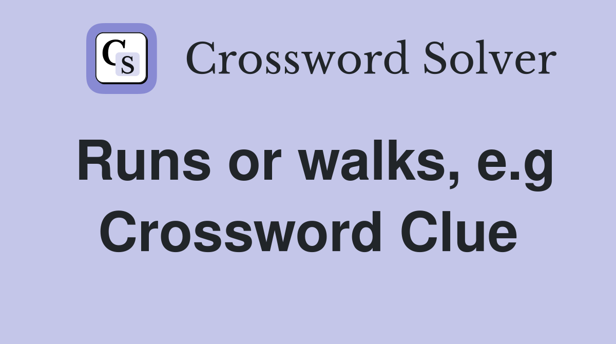 Runs or walks, e.g Crossword Clue